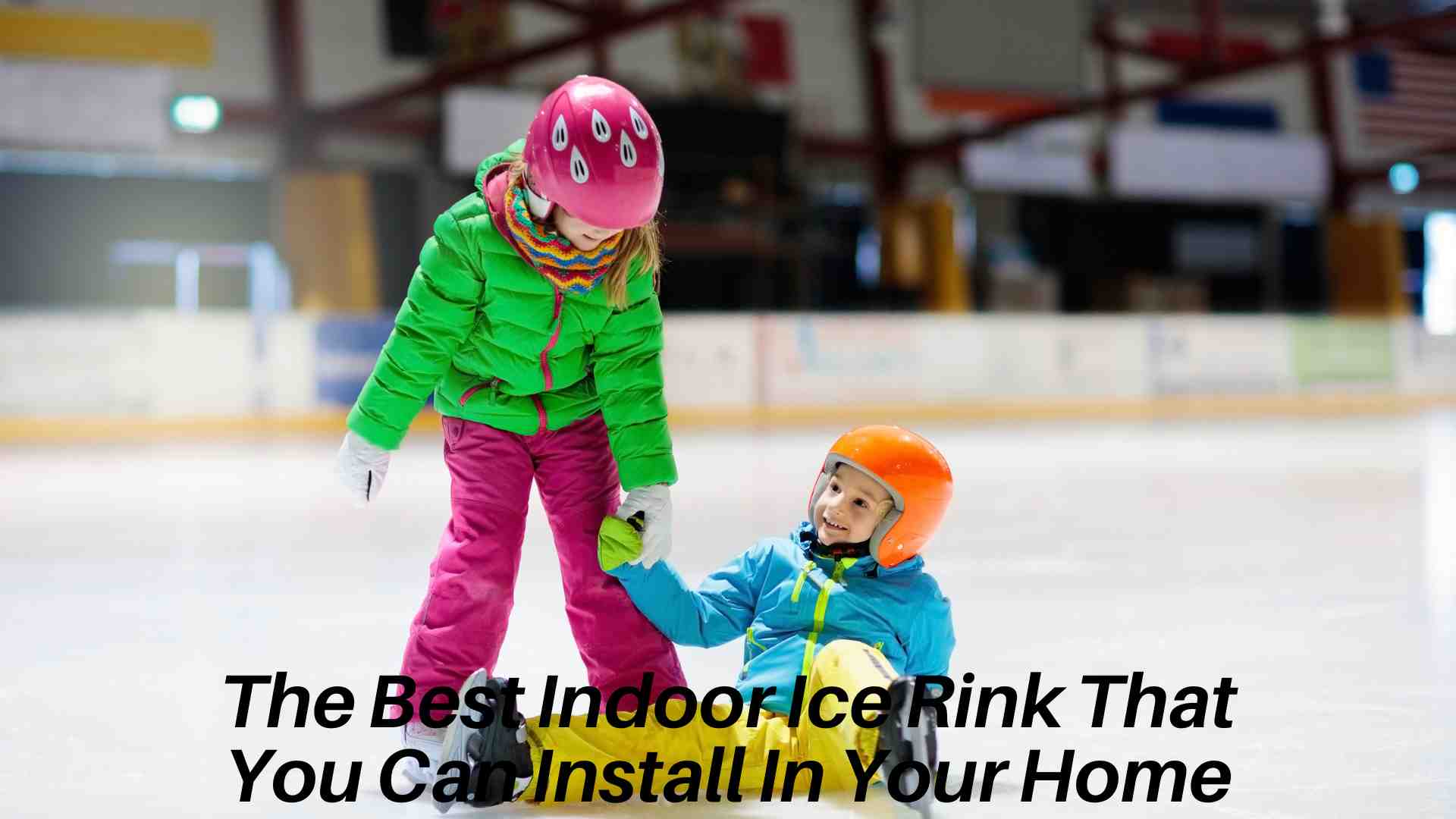 The Best Indoor Ice Rink That You Can Install In Your Home