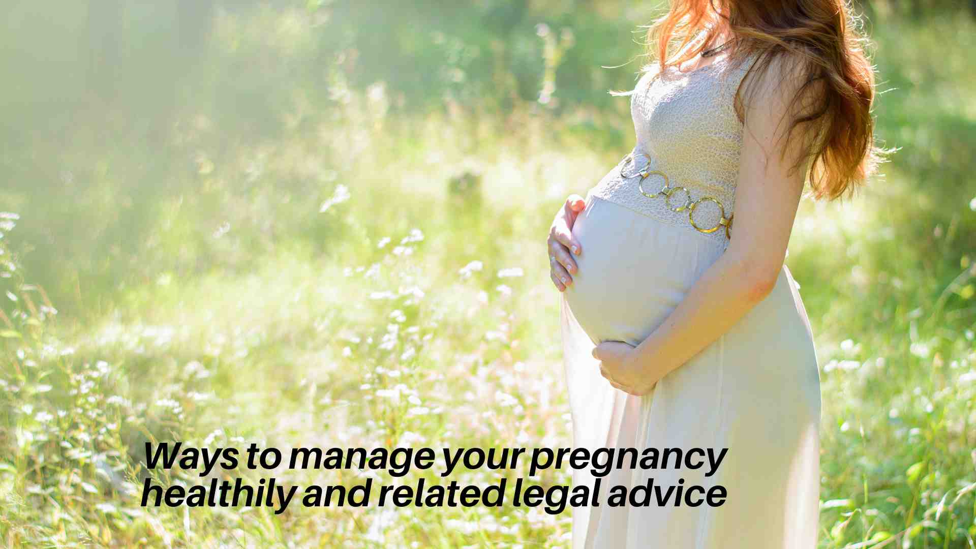 Ways to manage your pregnancy healthily and related legal advice