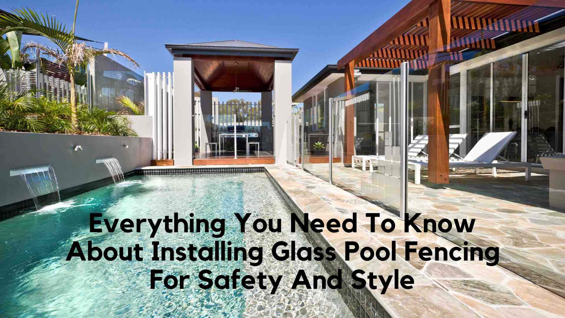 Everything You Need To Know About Installing Glass Pool Fencing For Safety And Style