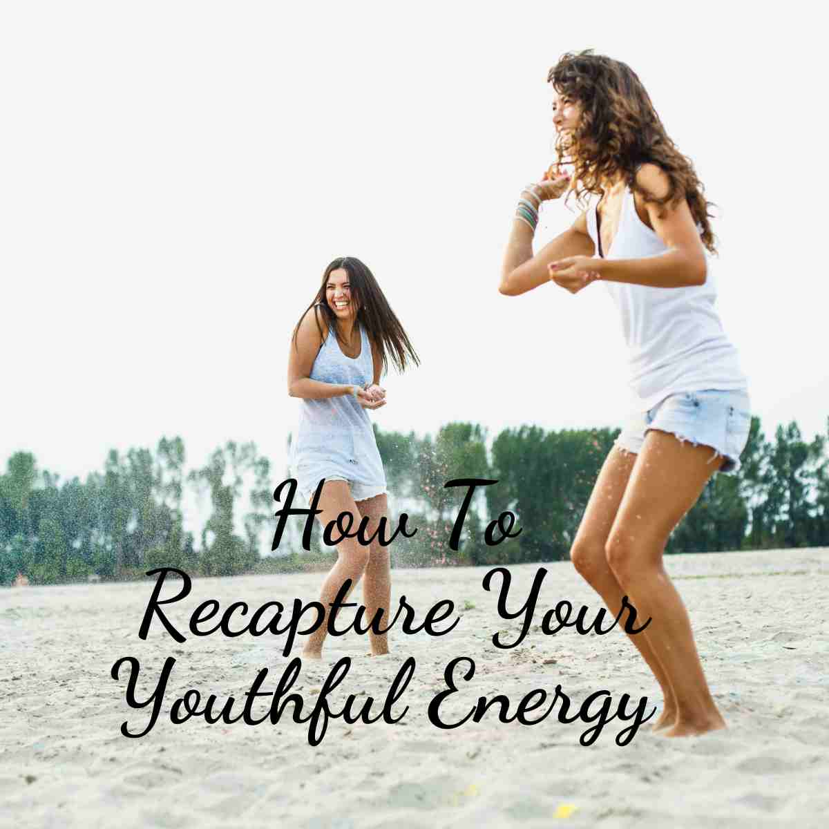 How To Recapture Your Youthful Energy 