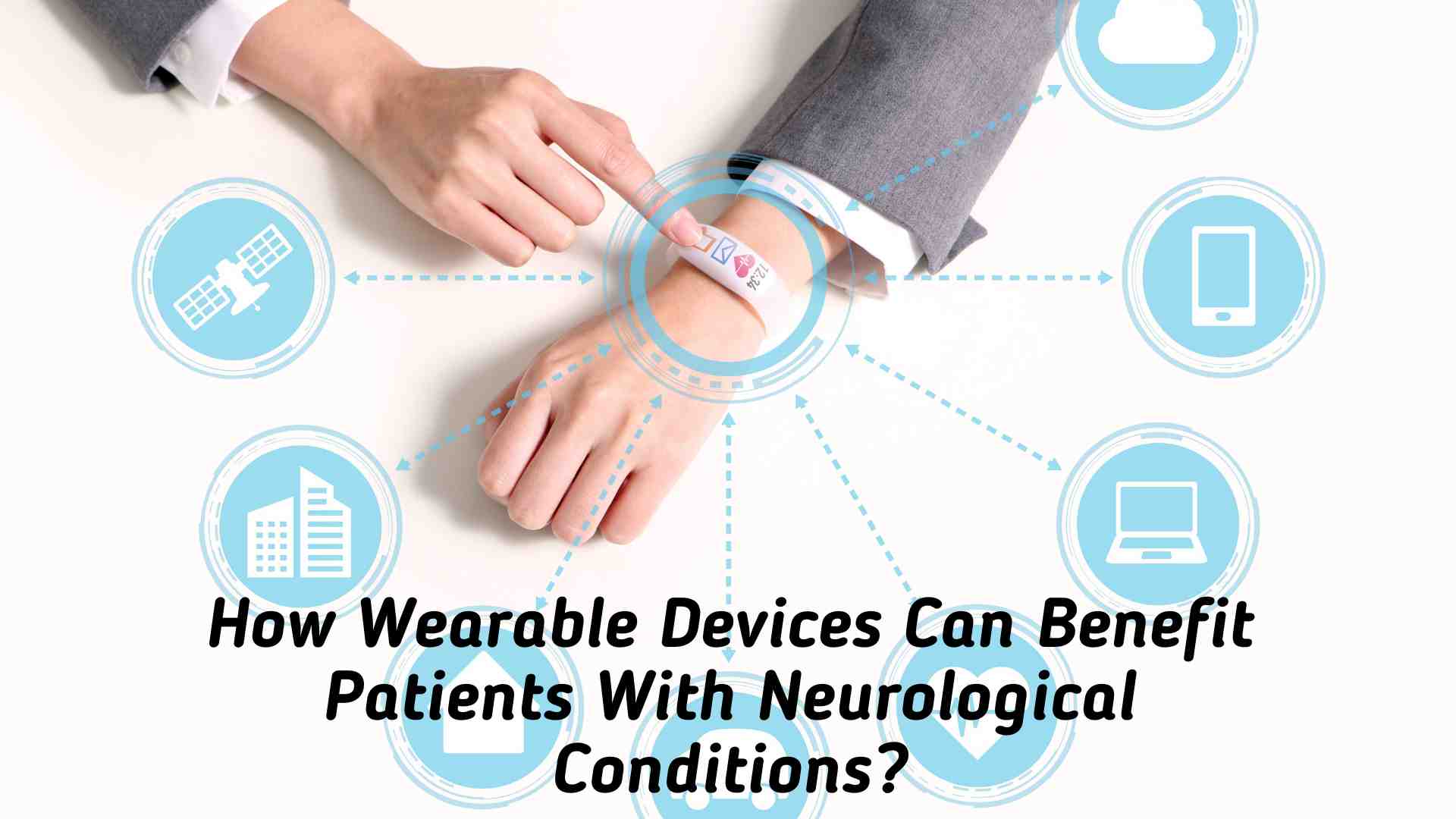 How Wearable Devices Can Benefit Patients With Neurological Conditions