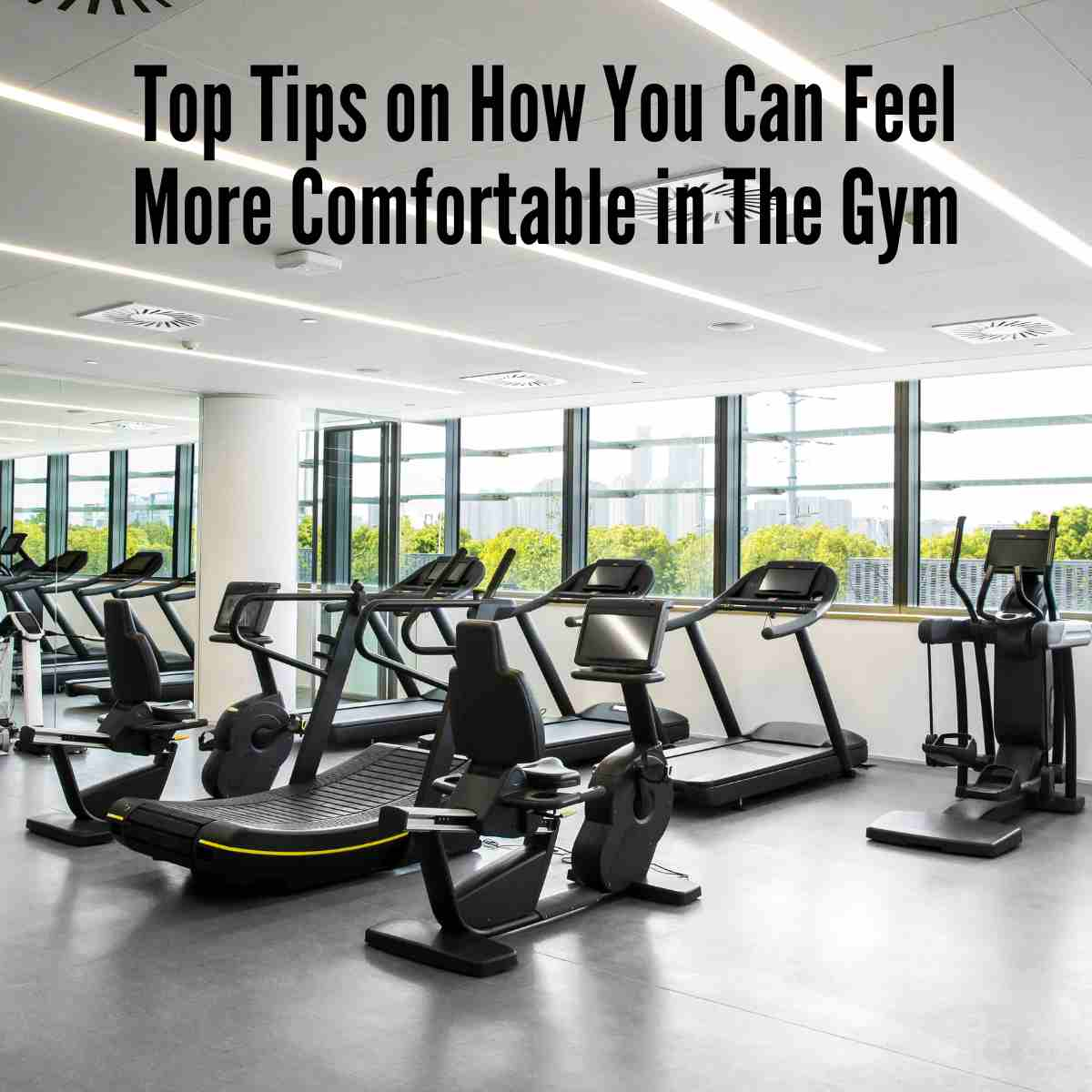 Top Tips on How You Can Feel More Comfortable in The Gym