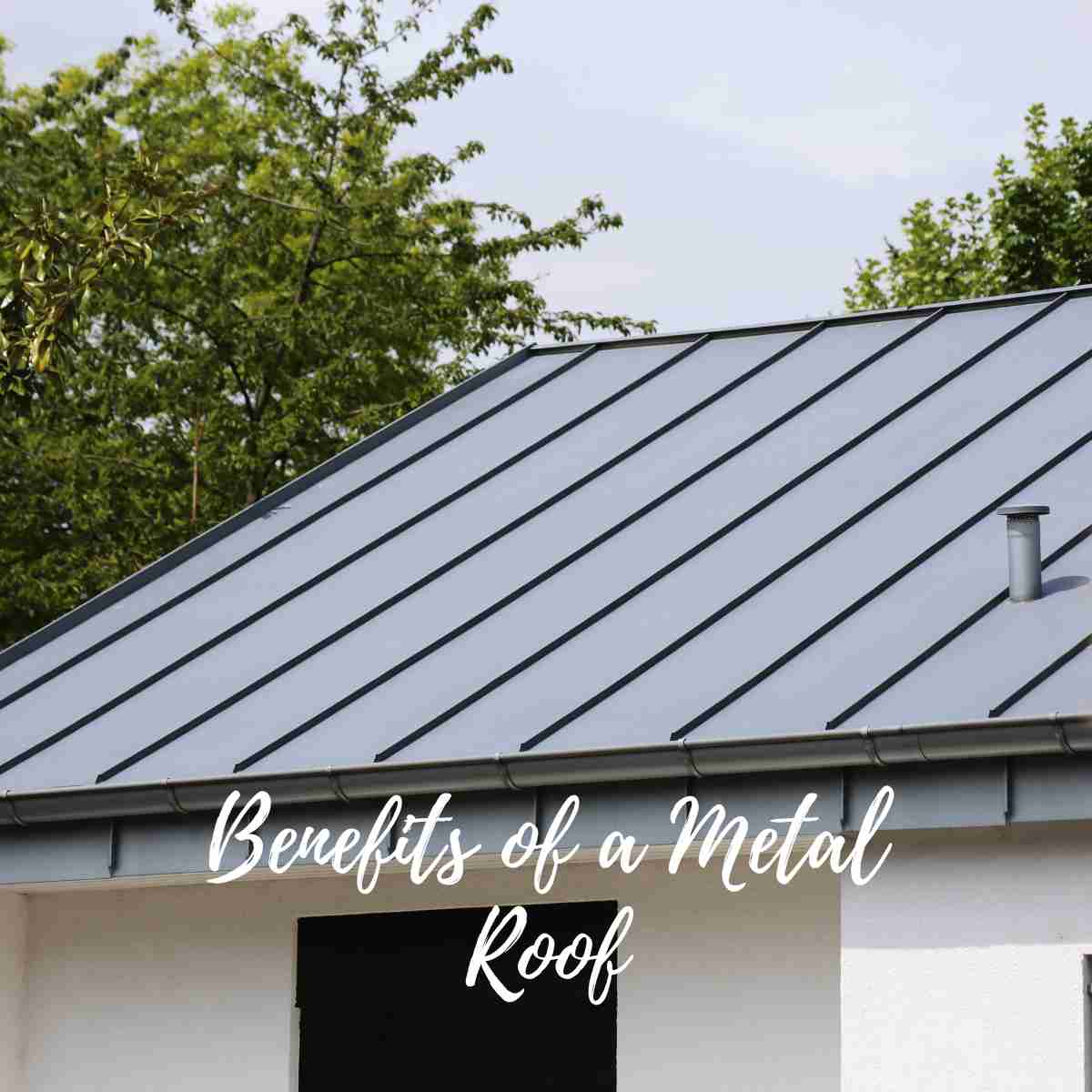 8 Benefits Of A Metal Roof