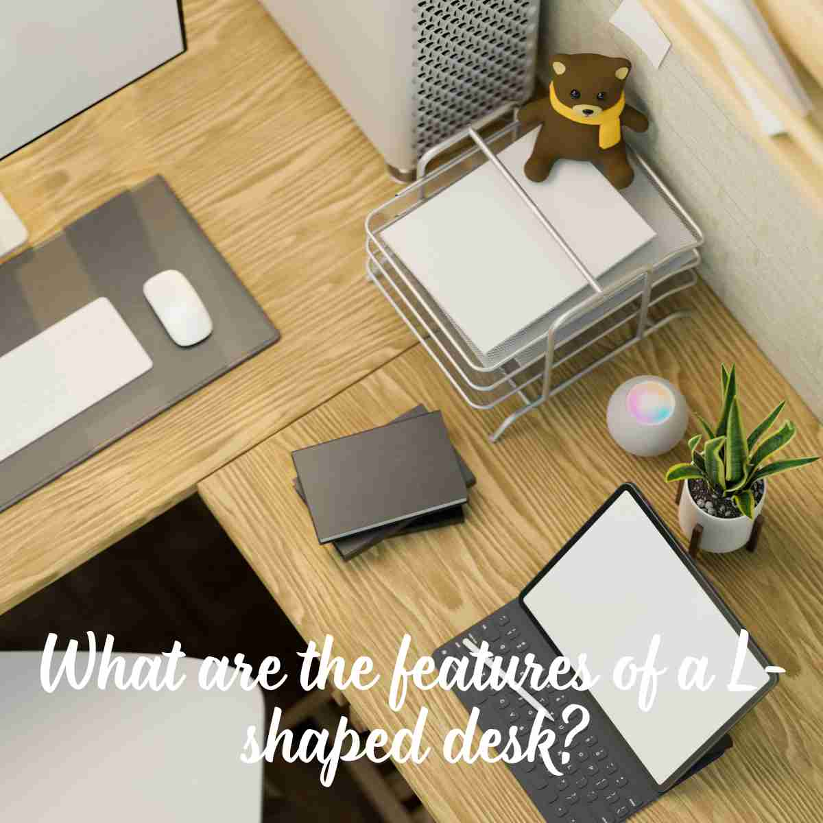 What are the features of a L-shaped desk?